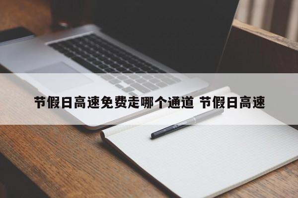 节假日高速免费走哪个通道 节假日高速